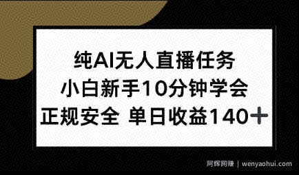 纯AI无人直播任务，小白新手10分钟学会 ，正规安全，单日收益140+