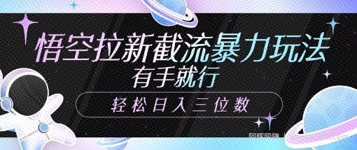 悟空拉新截流暴力玩法，有手就行，轻松日入三位数