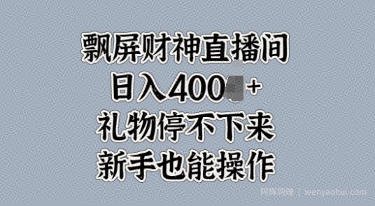 飘屏财神直播间，礼物停不下来，新手也能操作