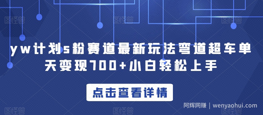 yw计划s粉赛道最新玩法弯道超车单天变现700+小白轻松上手