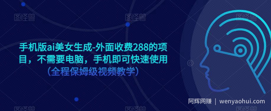 手机版ai美女生成-外面收费288的项目，不需要电脑，手机即可快速使用（全程保姆级视频教学）