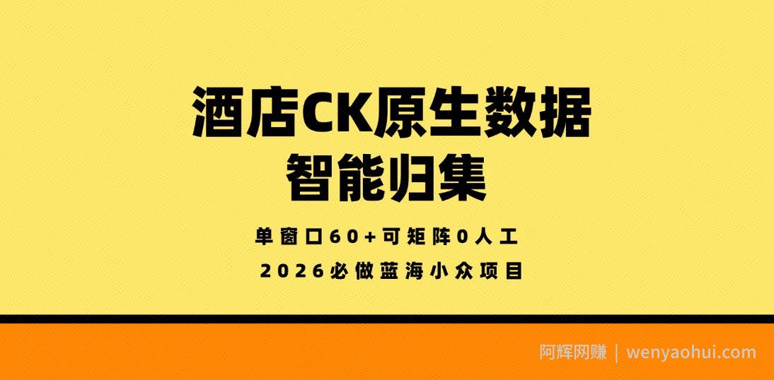酒店CK原生数据智能归集，单窗口60+可矩阵0人工，2026必做蓝海小众项目【揭秘】