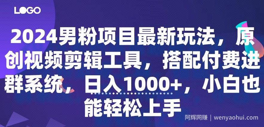 2024男粉项目最新玩法，原创视频剪辑工具，搭配付费进群系统，日入1000+，小白也能轻松上手
