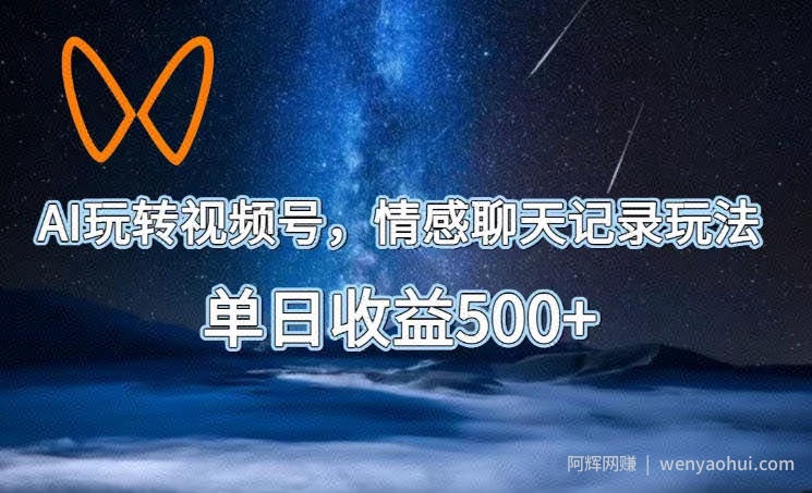 AI玩转视频号，情感聊天记录玩法，单日收益500+【揭秘】