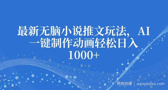 最新无脑小说推文玩法，AI一键制作动画轻松日入多张【揭秘】