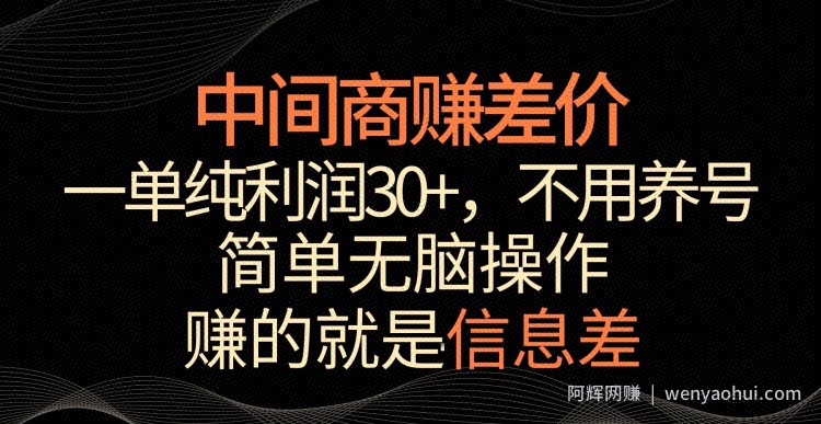 中间商赚差价，一单纯利润30+，简单无脑操作，赚的就是信息差，轻轻松松日入1000+【揭秘】