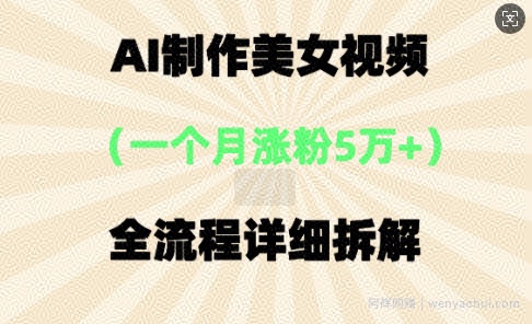 AI制作美⼥视频，⼀个⽉涨粉5万，全流程详细拆解