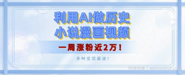 利用AI做历史小说漫画视频，有人月入5000+，一周涨粉近2万，多种变现渠道!