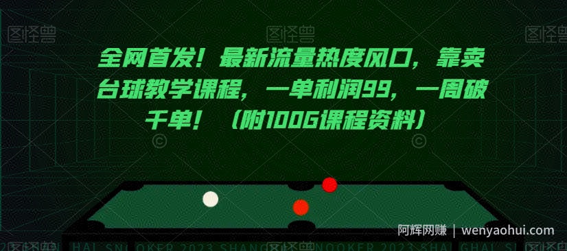全网首发！最新流量热度风口，靠卖台球教学课程，一单利润99，一周破千单！（附100G课程资料）