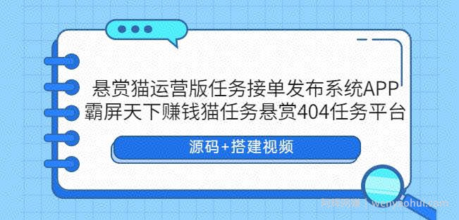 悬赏猫运营版任务接单发布系统APP+霸屏天下賺米猫任务悬赏404任务平台【源码+搭建视频】