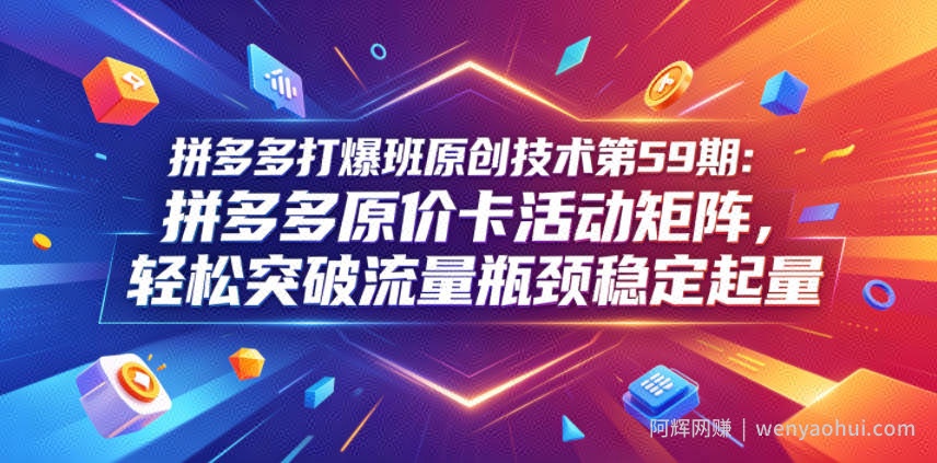 拼多多打爆班原创技术第59期：拼多多原价卡活动矩阵，轻松突破流量瓶颈稳定起量