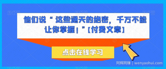 他们说 “ 这些通天的绝密，千万不能让你掌握! ”【付费文章】