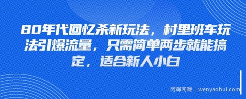 80年代回忆杀新玩法,村里班车玩法引爆流量,只需简单两步就能搞定,适合新人小白