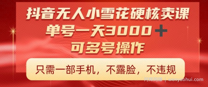 抖音硬核小雪花卖课，单号一天300+，矩阵一天3000+，一部手机0粉丝开播