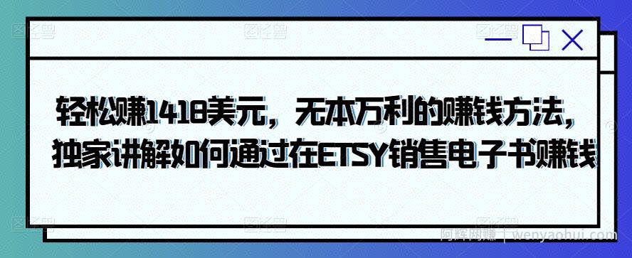 轻松赚1418美元，无本万利的賺米方法，独家讲解如何通过在ETSY销售电子书賺米