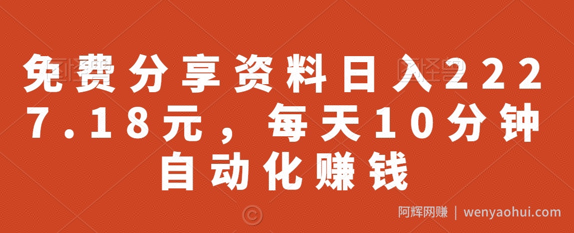免费分享资料日入2227.18元，每天10分钟自动化賺米