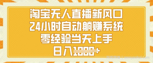 淘宝无人直播新风口，24小时自动系统，零经验当天上手，日入1k+