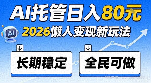 全程“Ai托管”日入80，2026懒人变现新玩法，长期稳定全民可做【揭秘】