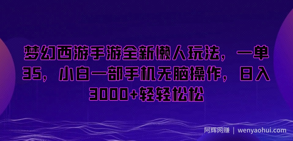 梦幻西游手游全新懒人玩法，一单35，小白一部手机无脑操作，日入3000+轻轻松松【揭秘】