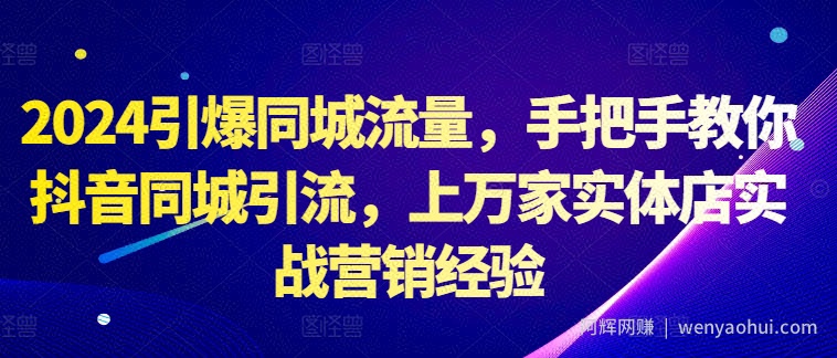 2024引爆同城流量，手把手教你抖音同城引流，上万家实体店实战营销经验