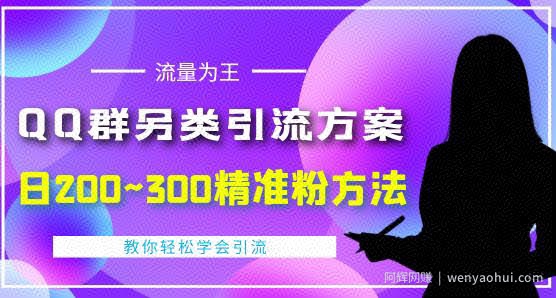 QQ群另类引流方案，日200~300精准粉方法，外面收费888