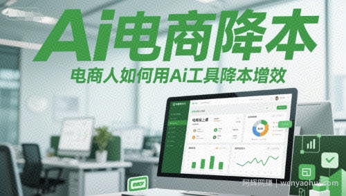 Ai电商降本增效线上课，电商人如何用Ai工具降本增效