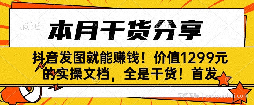 抖音发图就能賺米！价值1299元的实操文档，全是干货！首发