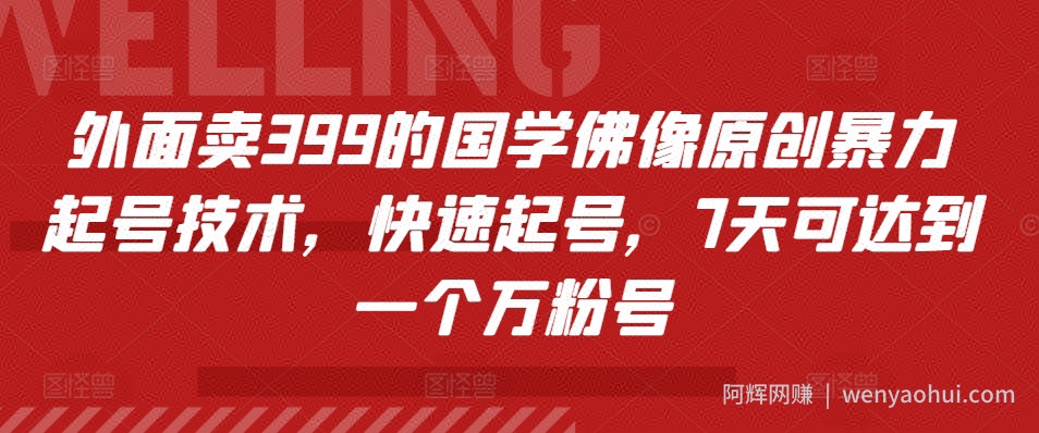 外面卖399的国学佛像原创暴力起号技术，快速起号，7天可达到一个万粉号