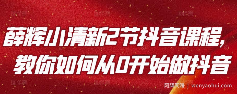 薛辉小清新2节抖音课程，教你如何从0开始做抖音