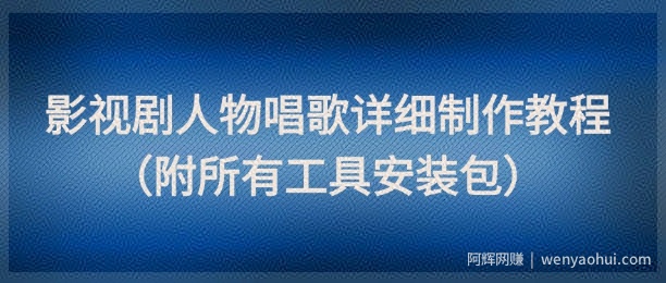 影视剧人物唱歌详细制作教程,点赞量动辄几十W(附所有工具安装包)