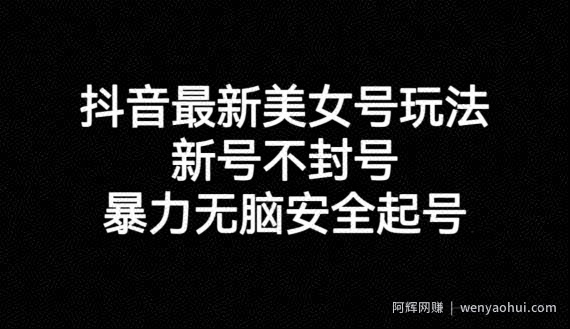 抖音最新美女号玩法，新号不封号，暴力无脑安全起号【揭秘】