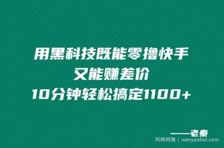 用黑科技既能零撸快手又能赚差价，10分钟轻松搞定1100+