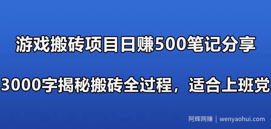 游戏搬砖项目日赚500笔记分享，3000字揭秘搬砖全过程，适合上班党快速上手