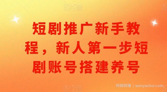 短剧推广新手教程，新人第一步短剧账号搭建养号