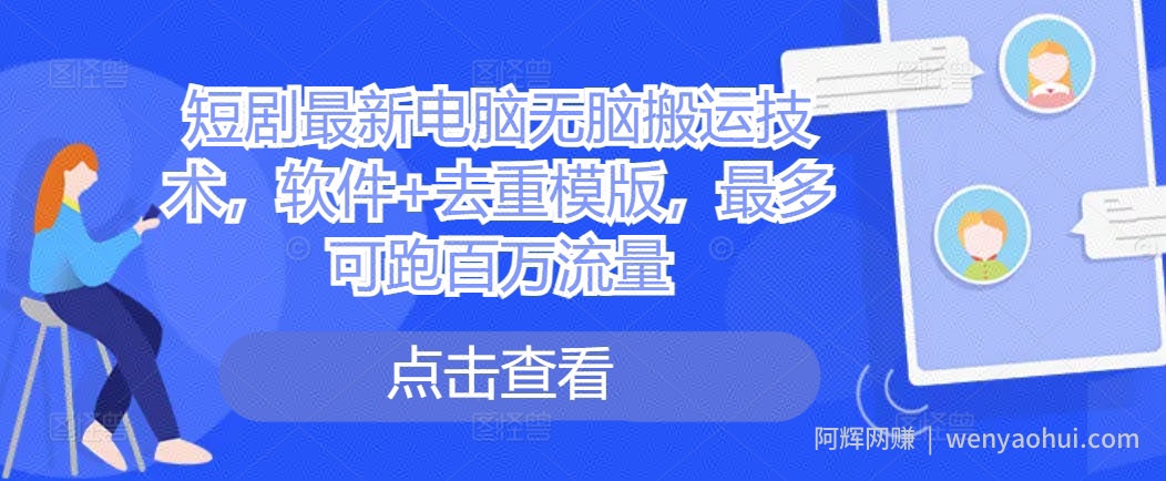 短剧最新电脑无脑搬运技术，软件+去重模版，最多可跑百万流量