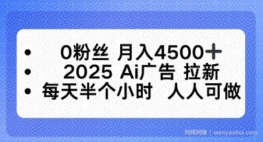0粉丝月入4.5k+,2025AI广告拉新,每天半个小时,人人可做
