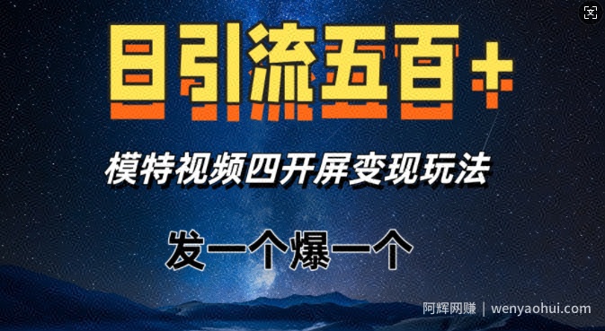 日引流五百+，模特视频四开屏变现玩法，发一个爆一个