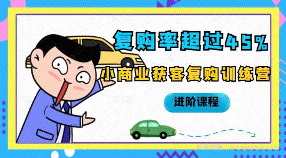 复购率超过45%,小商业获客复购训练营进阶课程