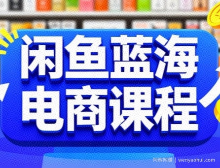 闲鱼蓝海电商课程，手把手助你快速上手，轻松实现闲鱼稳定盈利