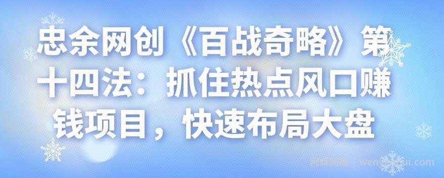 忠余网创《百战奇略》第十四法：抓住热点风口賺米项目，快速布局大盘