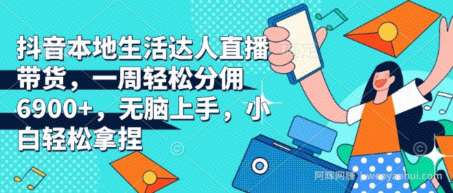 抖音本地生活达人直播带货,一周轻松分佣6900+,无脑上手,小白轻松拿捏【揭秘】