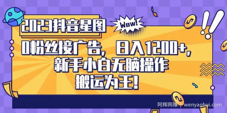 抖音星图0粉接广告，新手小白无脑操作日入1200+，无上限无门槛，搬运为王！【揭秘】