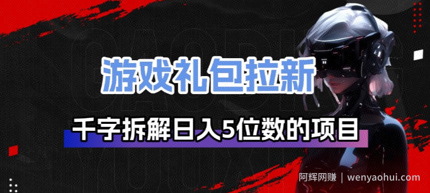 游戏礼包拉新_千字拆解日入5位数的项目逻辑