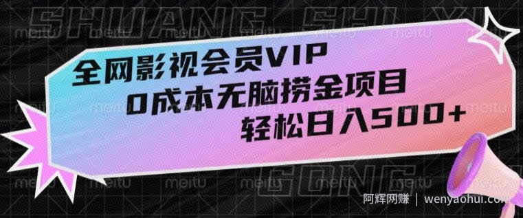 全网影视会员VIP，很老却常青的0成本无脑捞金项目，轻松日入500+【揭秘】