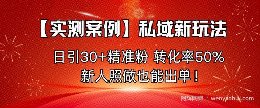 【实测案例】私域新玩法，日引30+精准粉，转化率50%，新人照做也能出单！