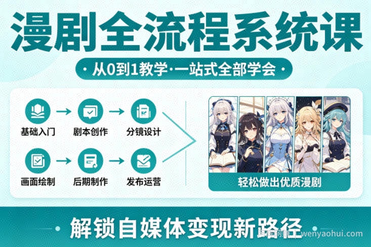 漫剧全流程系统课，从0到1教学，一站式全部学会，轻松做出优质漫剧，解锁自媒体变现新路径