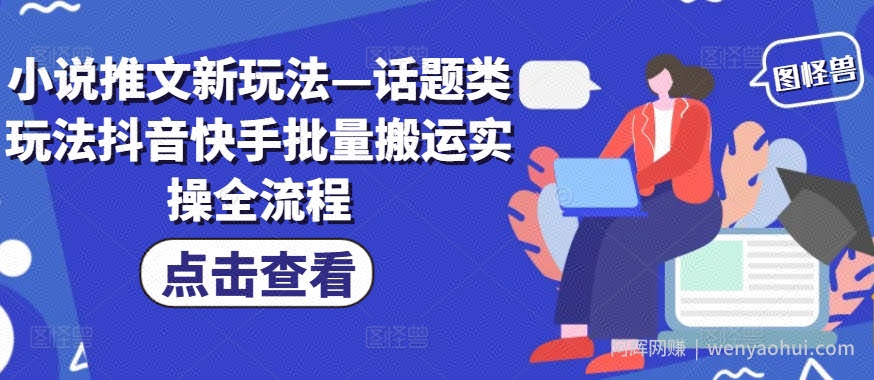 小说推文新玩法—话题类玩法抖音快手批量搬运实操全流程