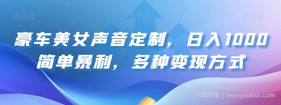 豪车美女声音定制，日入1000简单暴利，多种变现方式