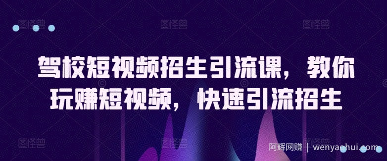 驾校短视频招生引流课，教你玩赚短视频，快速引流招生