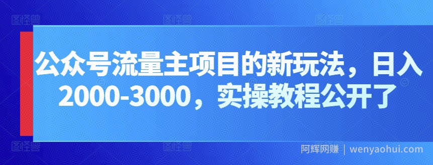 公众号流量主项目的新玩法，日入2000-3000，实操教程公开了